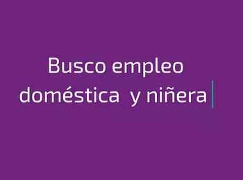 candidatos - BUSCO EMPLEO DOMÉSTICA Y NIÑERA SOY EXTRANJERA 